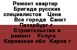 Ремонт квартир . Бригада русских специалистов › Цена ­ 150 - Все города, Санкт-Петербург г. Строительство и ремонт » Услуги   . Кировская обл.,Киров г.